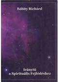 Bábity Richárd - Iránytű a Spirituális Fejlődéshez