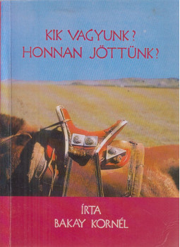 Bakay Kornél - Kik vagyunk? Honnan jöttünk? Bakay Kornél - Kik vagyunk? Honnan jöttünk?, Budapest 2004 antikvár könyv