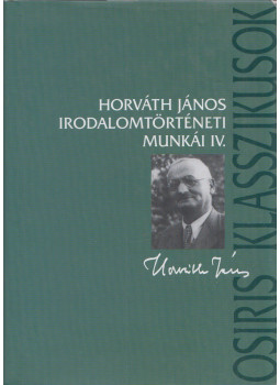 Horváth János - Horváth János irodalomtörténeti munkái IV. Horváth János - Horváth János irodalomtörténeti munkái IV., Budapest 2008 antikvár könyv