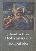 Juhos-Kiss János - Hol vannak a Kárpátok? (dedikált)