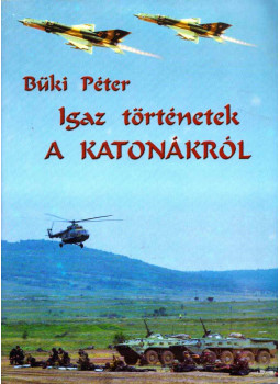 Büki Péter - Igaz történetek a katonákról Büki Péter - Igaz történetek a katonákról, Budapest 2006 antikvár könyv