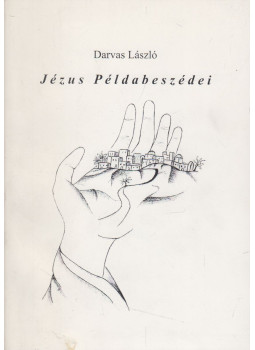 Darvas László - Jézus Példabeszédei (dedikált) Darvas László - Jézus Példabeszédei (dedikált), Mád 2005 antikvár könyv