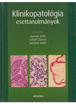 Schaff Zsuzsa (szerk.), Szende Béla (szerk.), Zalatnai Attila (szerk.) - Klinikopatológia esettanulmányok Schaff Zsuzsa (szerk.), Szende Béla (szerk.), Zalatnai Attila (szerk.) - Klinikopatológia esettanulmányok, Budapest 2003 antikvár könyv