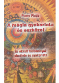 Piobb, Pierre - A mágia gyakorlata és eszközei