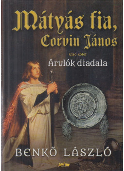 Benkő László - Mátyás fia, Corvin János I. - Árulók diadala Benkő László - Mátyás fia, Corvin János I. - Árulók diadala, Szeged 2021 antikvár könyv