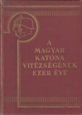 Markó Árpád,Vitéz Berkó István,Gyalókay Jenő,Pilich Jenő - A magyar katona vitézségének ezer éve I. kötet