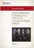 Horváth Emőke - Magyarország külkapcsolatai Chilével a hidegháború idején (1945-1970)