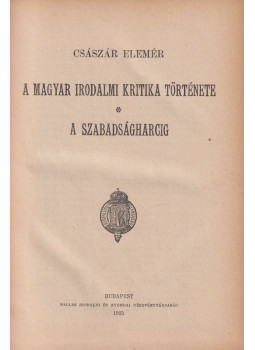 Császár Elemér - A magyar irodalmi kritika története a szabadságharcig Császár Elemér - A magyar irodalmi kritika története a szabadságharcig, Budapest 1925 antikvár könyv