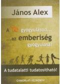 János Alex - A Te gyógyulásod az emberiség gyógyulása