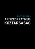 Lánczi András - Arisztokratikus köztársaság