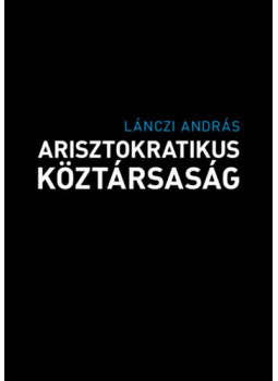 Lánczi András - Arisztokratikus köztársaság Lánczi András - Arisztokratikus köztársaság, null 2026 antikvár könyv