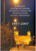 Nagy Géza (szerk.) - A Magyar Elektrotechnikai Egyesület Debreceni Szervezetének 50 éves története
