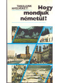 Antal Mária,Heller Anna,Tamássyné Bíró Magda - Hogy mondjuk németül?