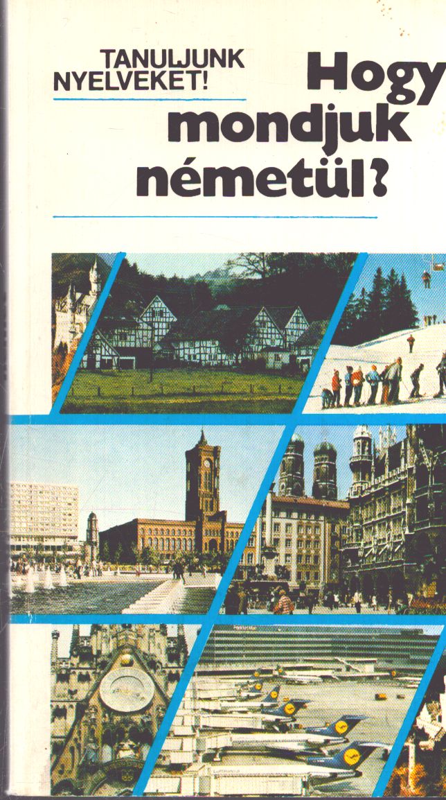 Antal Mária,Heller Anna,Tamássyné Bíró Magda - Hogy mondjuk németül?