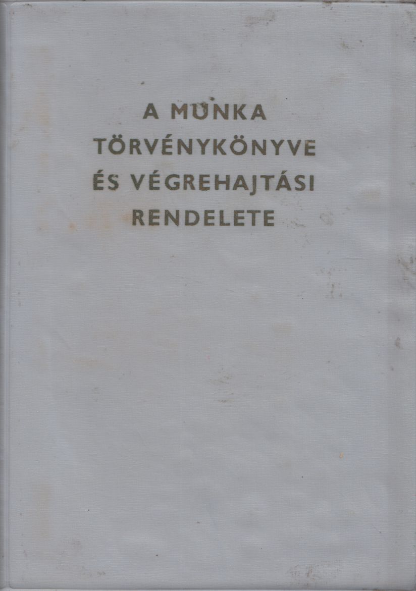 - A Munka Törvénykönyve és végrehajtási rendelete
