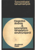 Hegedűs András - A szocialista társadalom struktúrájáról