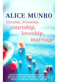 Alice Munro - Hateship, Friendship, Courtship, Loveship, Marriage