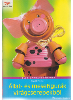 Ingrid Moras - Állat- és mesefigurák virágcserepekből Ingrid Moras - Állat- és mesefigurák virágcserepekből, Kaposvár 2003 antikvár könyv