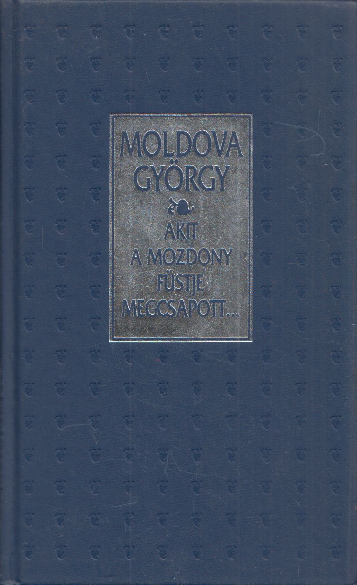 Moldova György - Akit a mozdony füstje megcsapott...