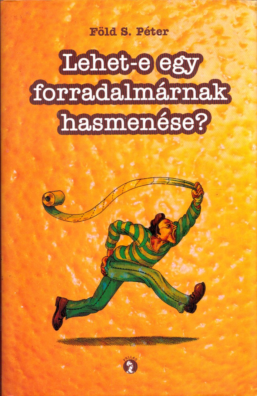 Föld S. Péter - Lehet-e egy forradalmárnak hasmenése? (dedikált) Föld S. Péter - Lehet-e egy forradalmárnak hasmenése? (dedikált), Budapest 2008 antikvár könyv