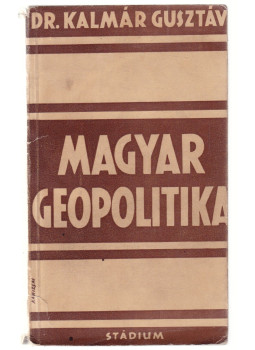 Kalmár Gusztáv - Magyar geopolitika Kalmár Gusztáv - Magyar geopolitika, Budapest 1942 antikvár könyv