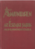 Ellsworth, Lincoln,Roald Amundsen - Az Északi sark meghódítása