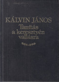 Kálvin János - Tanítás a keresztyén vallásra