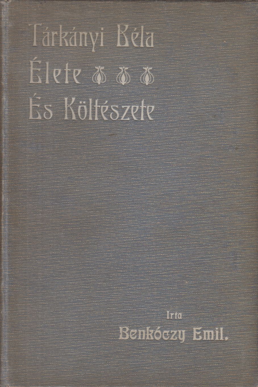 Benkóczy Emil - Tárkányi Béla élete és költészete Benkóczy Emil - Tárkányi Béla élete és költészete, Eger 1910 antikvár könyv