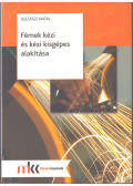 Újszászi Antal - Fémek kézi és kézi kisgépes alakítása