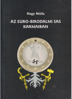 Nagy Attila - Az Euro-birodalmi sas karmaiban Nagy Attila - Az Euro-birodalmi sas karmaiban, Debrecen 2003 antikvár könyv
