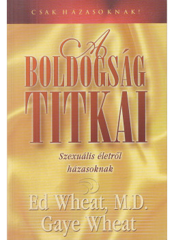 Wheat, Ed, Wheat, Gaye - A boldogság titkai Wheat, Ed, Wheat, Gaye - A boldogság titkai, Budapest 2000 antikvár könyv