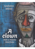 Szabolcsi Miklós - A clown, mint a művész önarcképe