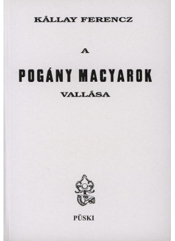 Kállay Ferencz - A pogány magyarok vallása Kállay Ferencz - A pogány magyarok vallása, Budapest 1999 antikvár könyv