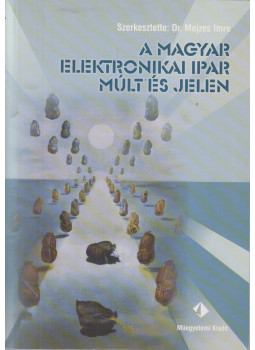 Dr. Mojzes Imre - A magyar elektronikai ipar - múlt és jelen Dr. Mojzes Imre - A magyar elektronikai ipar - múlt és jelen, Budapest 2004 antikvár könyv