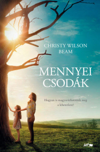 Christy Wilson Beam - Mennyei csodák - Egy kislány útja a mennyországba - és gyógyulásának csodálatos története