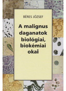 Béres József - A malignus daganatok biológiai, biokémiai okai (aláírt) Béres József - A malignus daganatok biológiai, biokémiai okai (aláírt), Budapest 2000 antikvár könyv