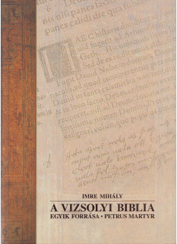 Imre Mihály - A Vizsolyi Biblia egyik forrása - Petrus Martyr Imre Mihály - A Vizsolyi Biblia egyik forrása - Petrus Martyr, Debrecen 2006 antikvár könyv