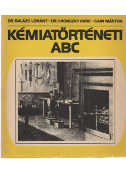 Sain Márton, Balázs Loránt dr., Hronszky Imre dr. - Kémiatörténeti ABC Sain Márton, Balázs Loránt dr., Hronszky Imre dr. - Kémiatörténeti ABC, null 1981 antikvár könyv