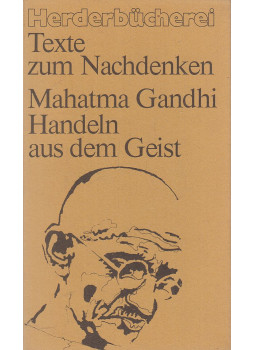 Mahatma Gandhi - Handeln aus dem Geist Mahatma Gandhi - Handeln aus dem Geist, Freiburg im Breisgau-Basel-Wien 1984 antikvár könyv