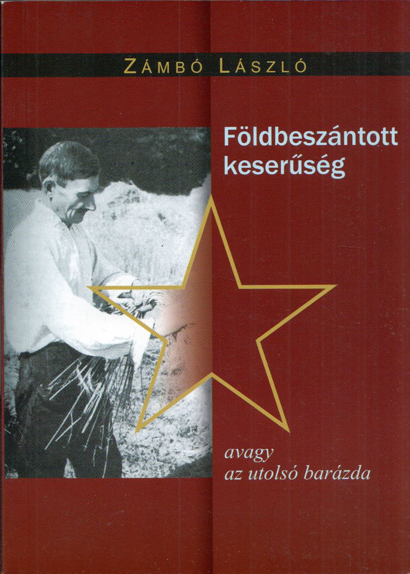 Zámbó László - Földbeszántott keserűség avagy az utolsó barázda