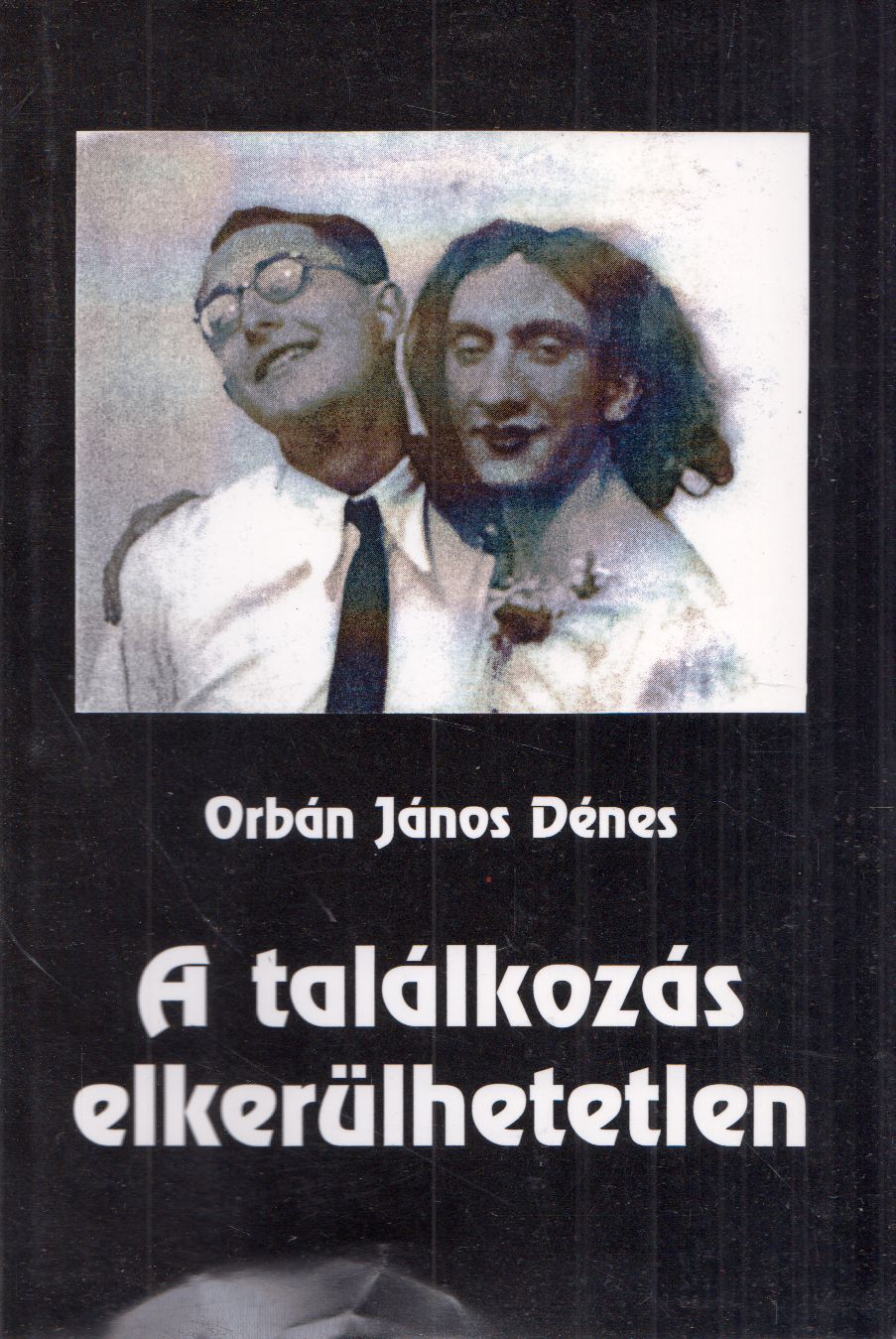 Orbán János Dénes - A találkozás elkerülhetetlen Orbán János Dénes - A találkozás elkerülhetetlen, Kolozsvár 1996 antikvár könyv