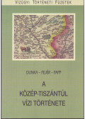 Dr. Dunka-Fejér László,Dr. Papp Ferenc - A Közép-Tiszántúl vízi története