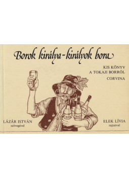Lázár István - Borok királya - királyok bora Lázár István - Borok királya - királyok bora, Budapest 1987 antikvár könyv