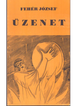 Fehér József - Üzenet (dedikált) Fehér József - Üzenet (dedikált), Szeged 2002 antikvár könyv