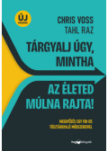Tahl Raz, Chris Voss - Tárgyalj úgy, mintha az életed múlna rajta! - új kiadás