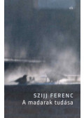 Szijj Ferenc - A madarak tudása