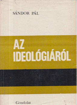 Sándor Pál - Az ideológiáról Sándor Pál - Az ideológiáról, Budapest 1972 antikvár könyv