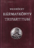 Werbőczy István - Tripartitum. A dicsőséges Magyar Királyság szokásjogának hármaskönyve.