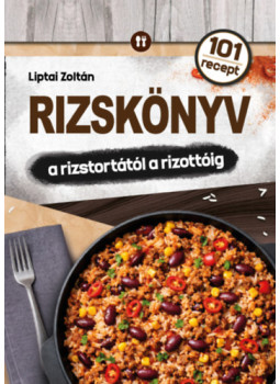 LIPTAI ZOLTÁN - Rizskönyv - a rizstortától a rizottóig LIPTAI ZOLTÁN - Rizskönyv - a rizstortától a rizottóig, null 2026 antikvár könyv