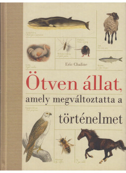 Eric Chaline - Ötven állat, amely megváltoztatta a történelmet Eric Chaline - Ötven állat, amely megváltoztatta a történelmet, Budapest 2016 antikvár könyv
